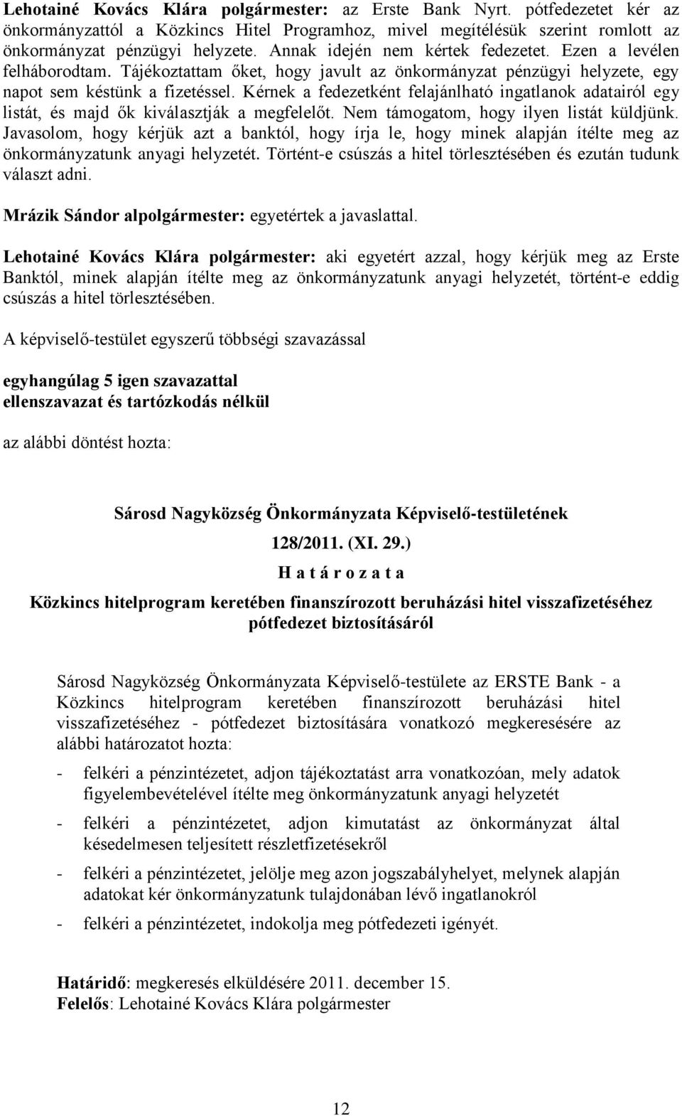 Kérnek a fedezetként felajánlható ingatlanok adatairól egy listát, és majd ők kiválasztják a megfelelőt. Nem támogatom, hogy ilyen listát küldjünk.