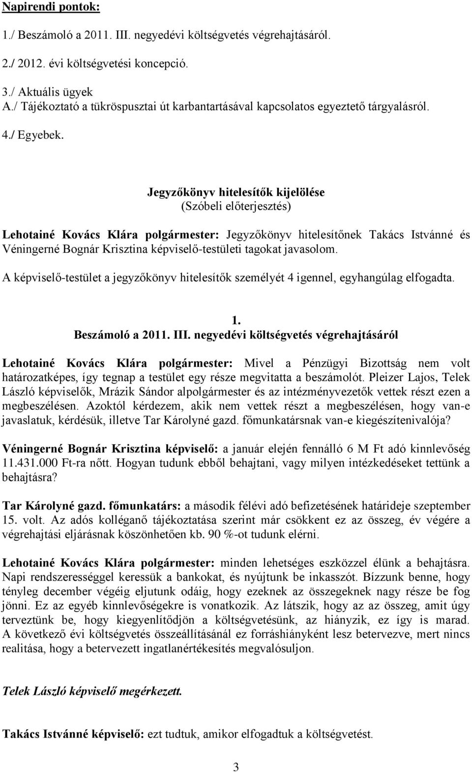 Jegyzőkönyv hitelesítők kijelölése (Szóbeli előterjesztés) Lehotainé Kovács Klára polgármester: Jegyzőkönyv hitelesítőnek Takács Istvánné és Véningerné Bognár Krisztina képviselő-testületi tagokat