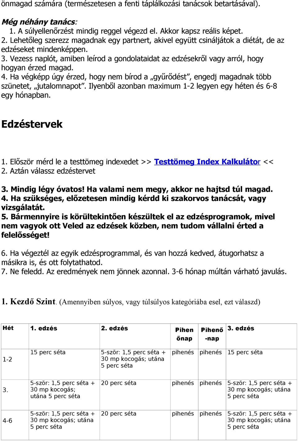 Vezess naplót, amiben leírod a gondolataidat az edzésekről vagy arról, hogy hogyan érzed magad. 4. Ha végképp úgy érzed, hogy nem bírod a gyűrődést, engedj magadnak több szünetet, jutalomnapot.