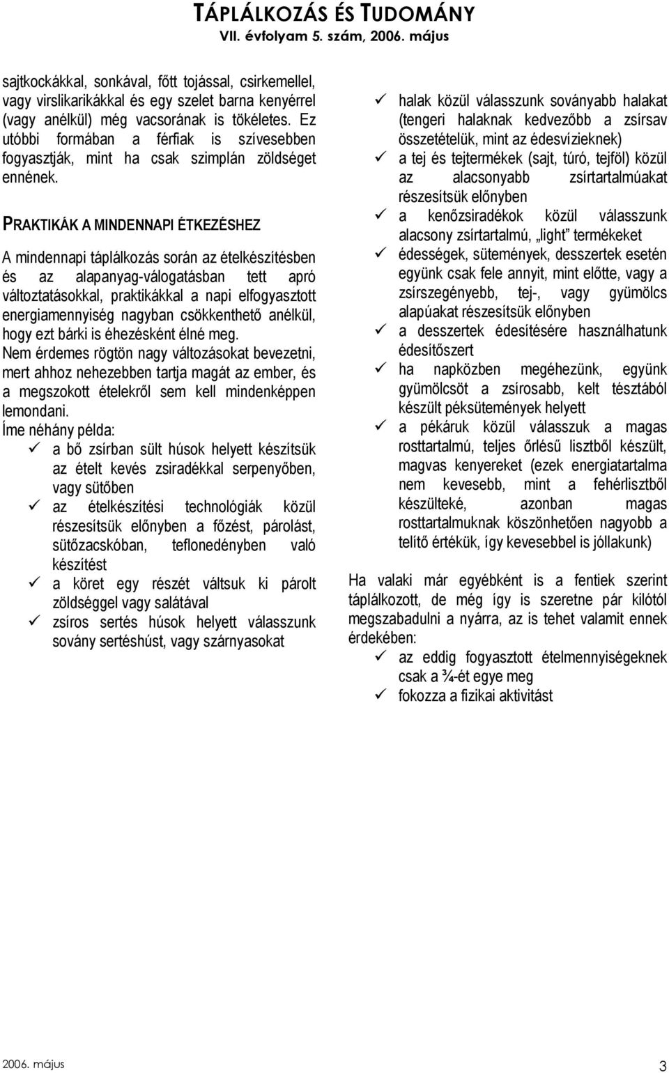 PRAKTIKÁK A MINDENNAPI ÉTKEZÉSHEZ A mindennapi táplálkozás során az ételkészítésben és az alapanyag-válogatásban tett apró változtatásokkal, praktikákkal a napi elfogyasztott energiamennyiség nagyban