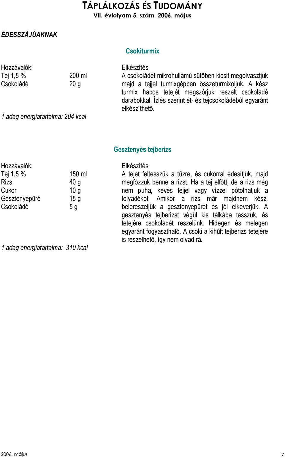 Gesztenyés tejberizs Tej 1,5 % Rizs Cukor Gesztenyepüré Csokoládé 150 ml 40 g 10 g 15 g 5 g 1 adag energiatartalma: 310 kcal A tejet feltesszük a tőzre, és cukorral édesítjük, majd megfızzük benne a