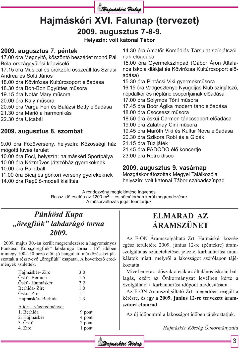 50 óra Varga Feri és Balázsi Betty 21.30 óra Marió a harmonikás 22.30 óra Utcabál 2009. augusztus 8. szombat 9.00 óra Főzőverseny, helyszín: Közösségi ház mögötti füves terület 10.