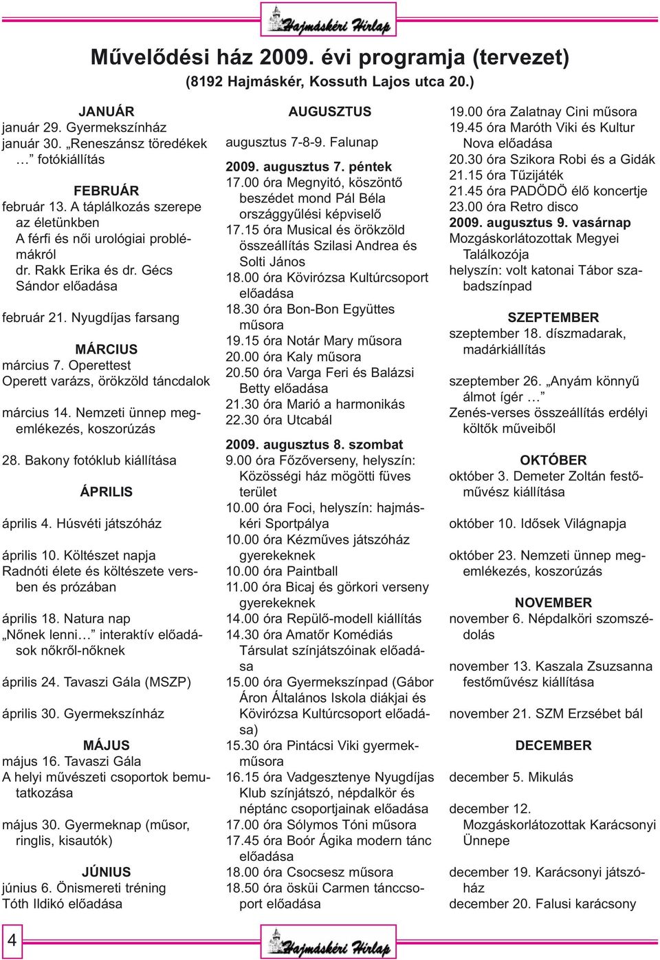 Operettest Operett varázs, örökzöld táncdalok március 14. Nemzeti ünnep megemlékezés, koszorúzás 28. Bakony fotóklub kiállítása 4 ÁPRILIS április 4. Húsvéti játszóház április 10.