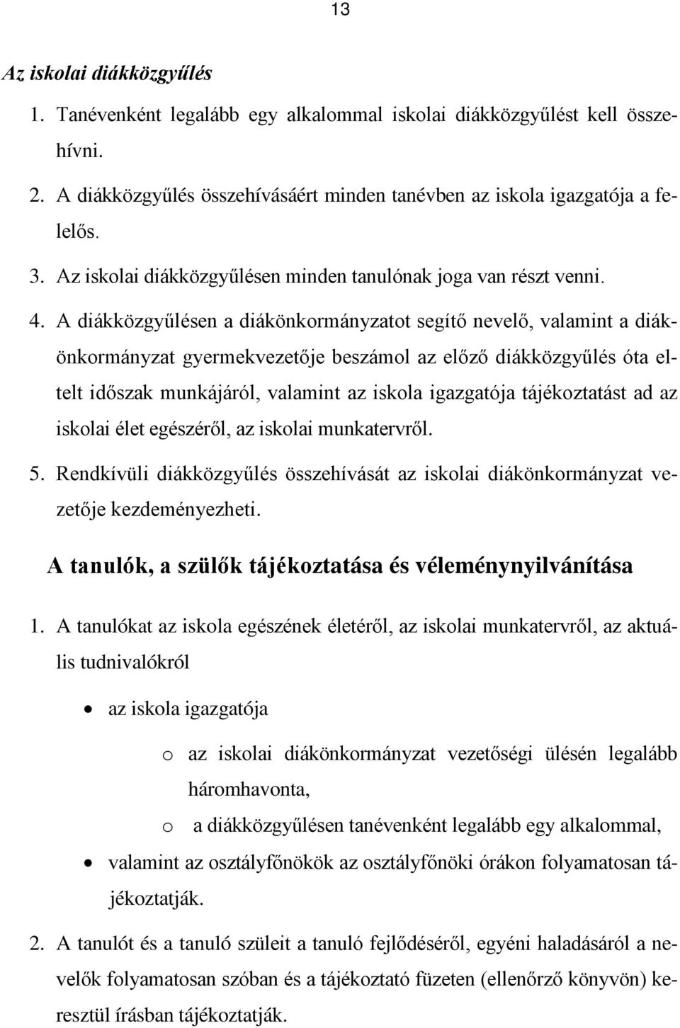 A diákközgyűlésen a diákönkormányzatot segítő nevelő, valamint a diákönkormányzat gyermekvezetője beszámol az előző diákközgyűlés óta eltelt időszak munkájáról, valamint az iskola igazgatója