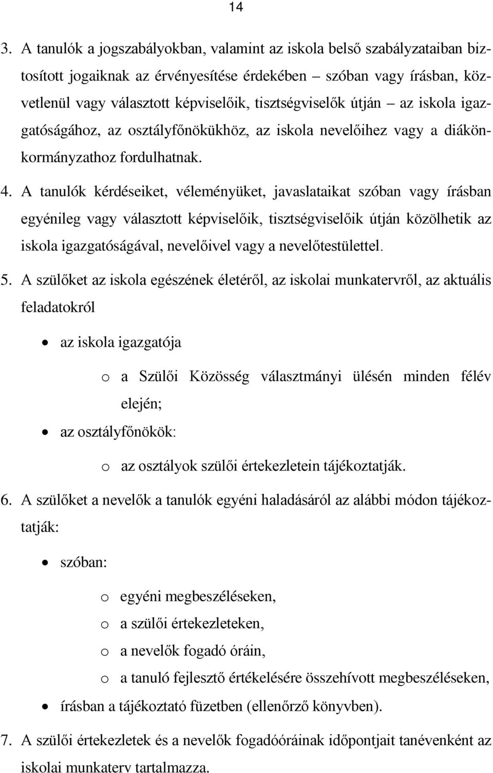 A tanulók kérdéseiket, véleményüket, javaslataikat szóban vagy írásban egyénileg vagy választott képviselőik, tisztségviselőik útján közölhetik az iskola igazgatóságával, nevelőivel vagy a