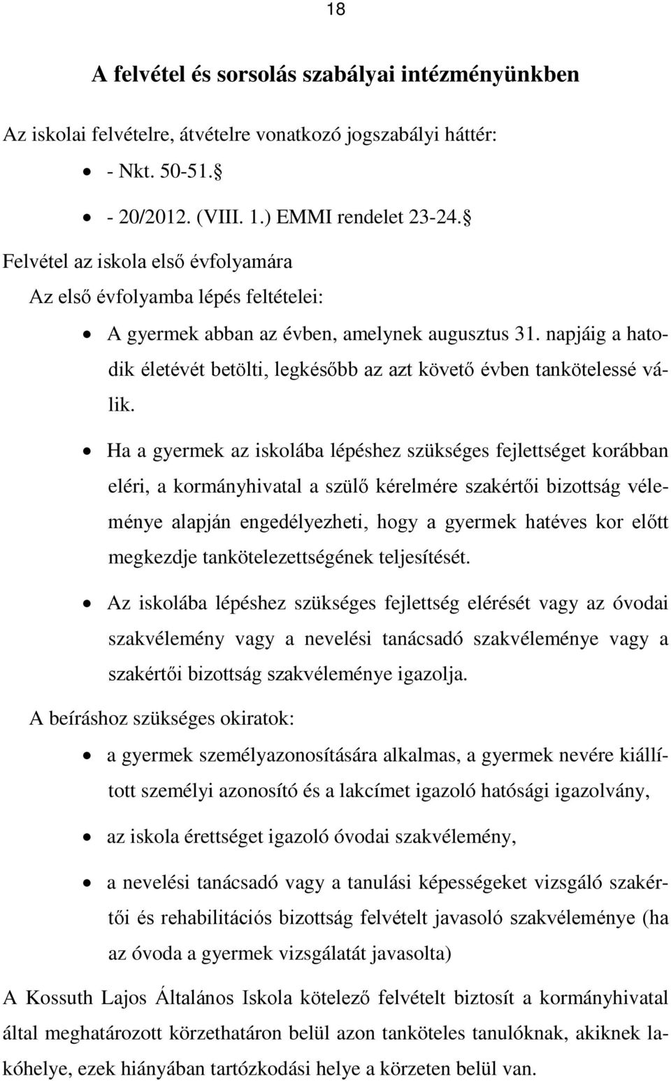 napjáig a hatodik életévét betölti, legkésőbb az azt követő évben tankötelessé válik.