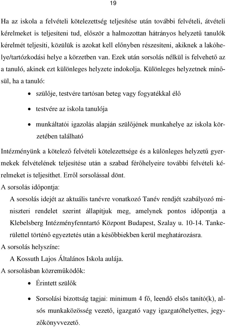 Különleges helyzetnek minősül, ha a tanuló: szülője, testvére tartósan beteg vagy fogyatékkal élő testvére az iskola tanulója munkáltatói igazolás alapján szülőjének munkahelye az iskola körzetében