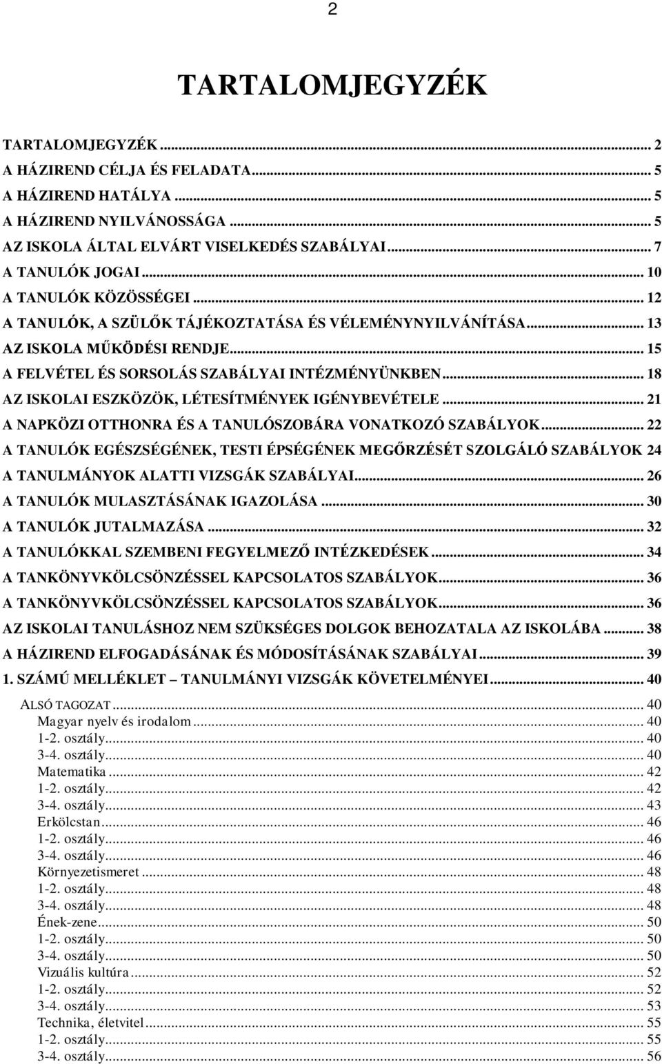 .. 18 AZ ISKOLAI ESZKÖZÖK, LÉTESÍTMÉNYEK IGÉNYBEVÉTELE... 21 A NAPKÖZI OTTHONRA ÉS A TANULÓSZOBÁRA VONATKOZÓ SZABÁLYOK.