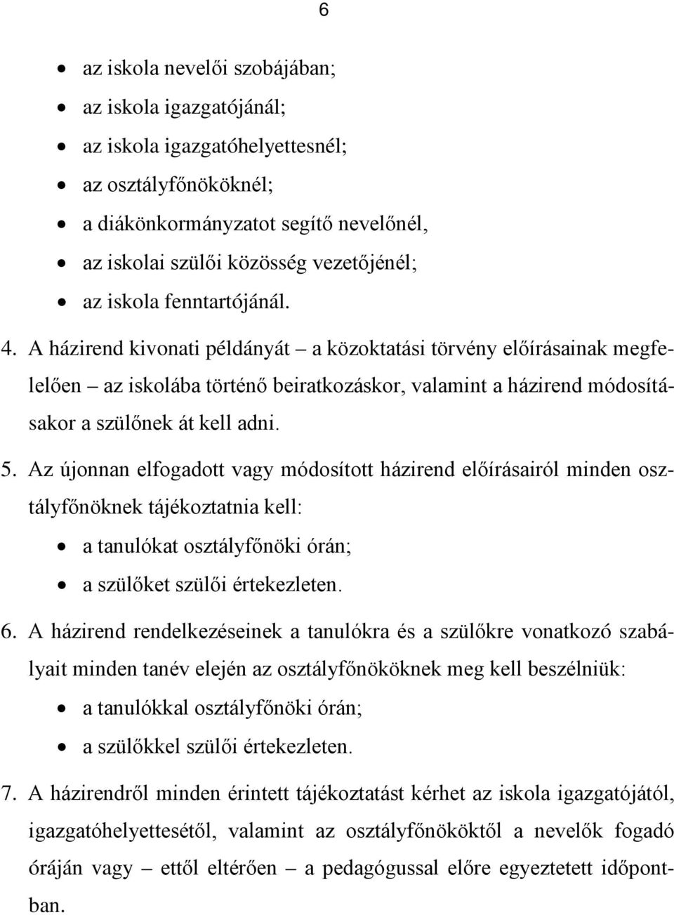 Az újonnan elfogadott vagy módosított házirend előírásairól minden osztályfőnöknek tájékoztatnia kell: a tanulókat osztályfőnöki órán; a szülőket szülői értekezleten. 6.