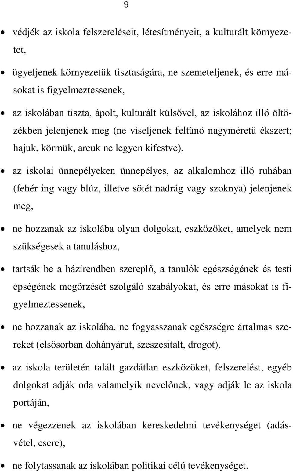 illő ruhában (fehér ing vagy blúz, illetve sötét nadrág vagy szoknya) jelenjenek meg, ne hozzanak az iskolába olyan dolgokat, eszközöket, amelyek nem szükségesek a tanuláshoz, tartsák be a