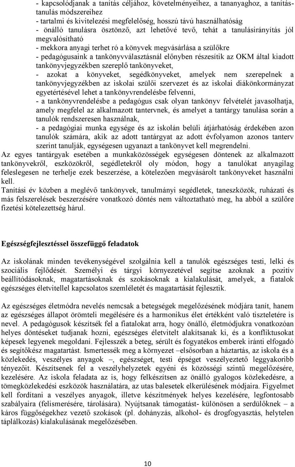 kiadott tankönyvjegyzékben szereplő tankönyveket, - azokat a könyveket, segédkönyveket, amelyek nem szerepelnek a tankönyvjegyzékben az iskolai szülői szervezet és az iskolai diákönkormányzat