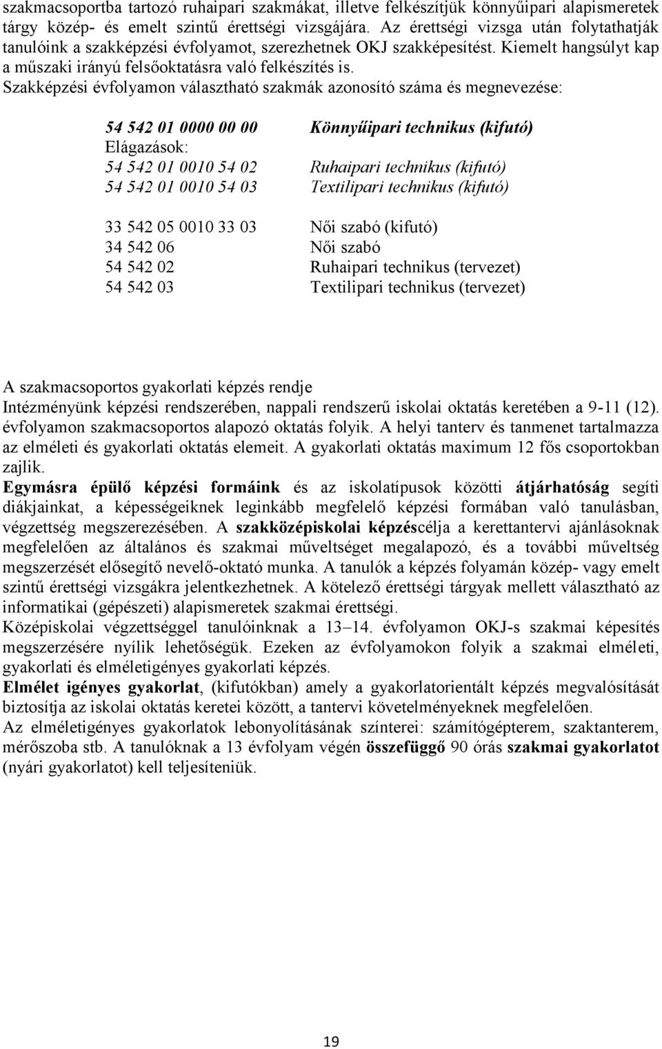 Szakképzési évfolyamon választható szakmák azonosító száma és megnevezése: 54 542 01 0000 00 00 Könnyűipari technikus (kifutó) Elágazások: 54 542 01 0010 54 02 Ruhaipari technikus (kifutó) 54 542 01