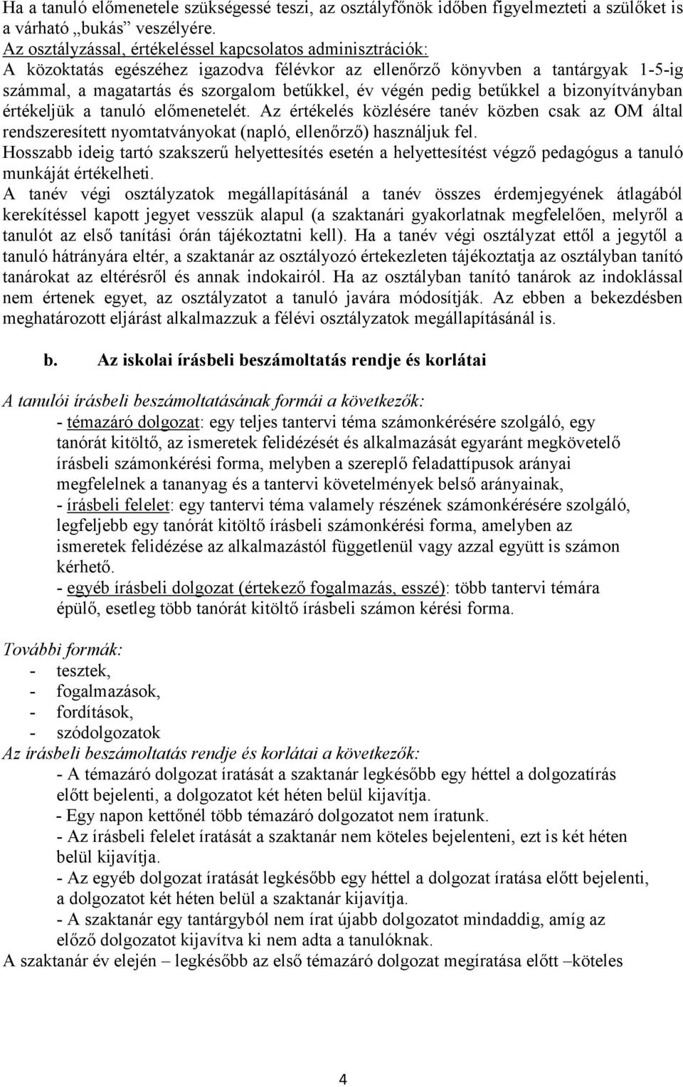 pedig betűkkel a bizonyítványban értékeljük a tanuló előmenetelét. Az értékelés közlésére tanév közben csak az OM által rendszeresített nyomtatványokat (napló, ellenőrző) használjuk fel.