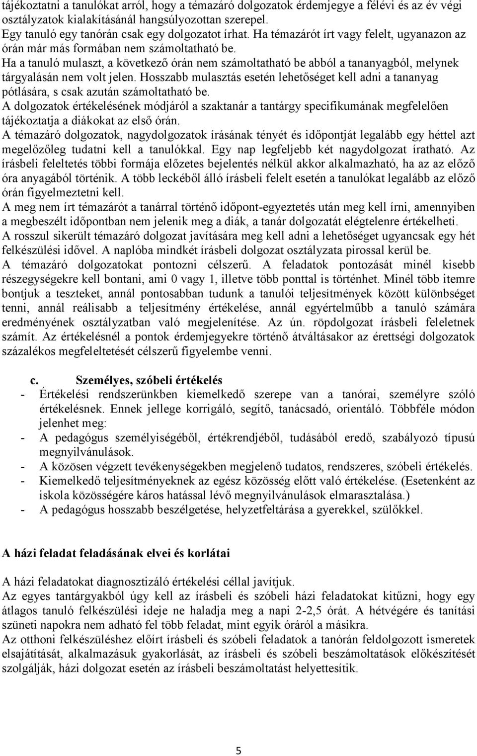 Ha a tanuló mulaszt, a következő órán nem számoltatható be abból a tananyagból, melynek tárgyalásán nem volt jelen.