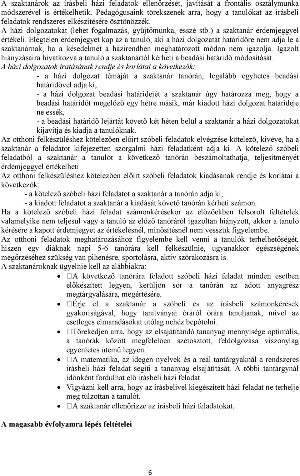 ) a szaktanár érdemjeggyel értékeli. Elégtelen érdemjegyet kap az a tanuló, aki a házi dolgozatát határidőre nem adja le a szaktanárnak, ha a késedelmét a házirendben meghatározott módon nem igazolja.