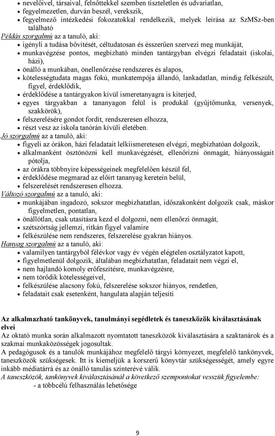 (iskolai, házi), önálló a munkában, önellenőrzése rendszeres és alapos, kötelességtudata magas fokú, munkatempója állandó, lankadatlan, mindig felkészült, figyel, érdeklődik, érdeklődése a