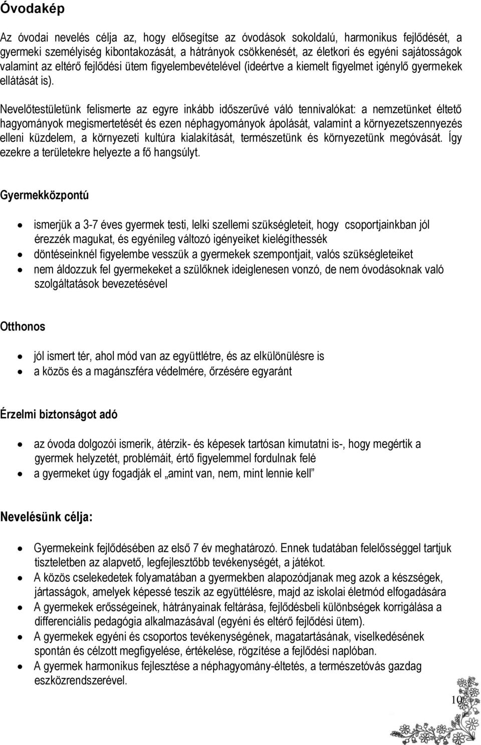 Nevelőtestületünk felismerte az egyre inkább időszerűvé váló tennivalókat: a nemzetünket éltető hagyományok megismertetését és ezen néphagyományok ápolását, valamint a környezetszennyezés elleni