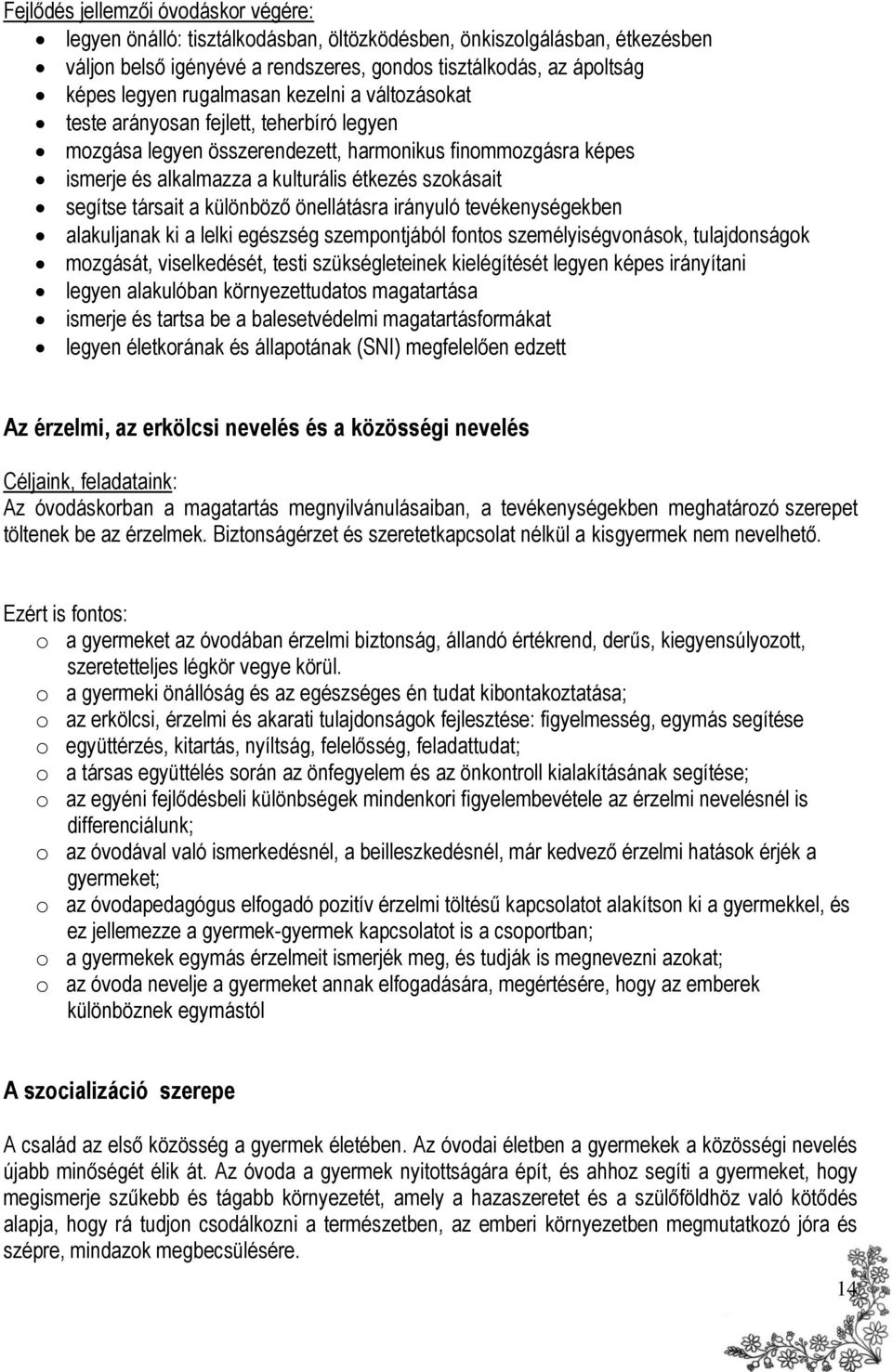 társait a különböző önellátásra irányuló tevékenységekben alakuljanak ki a lelki egészség szempontjából fontos személyiségvonások, tulajdonságok mozgását, viselkedését, testi szükségleteinek