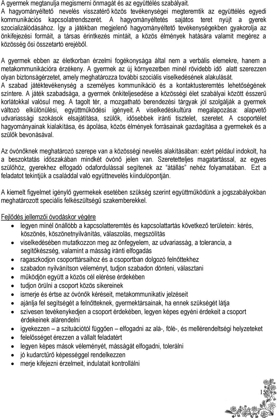 Így a játékban megjelenő hagyományéltető tevékenységekben gyakorolja az önkifejezési formáit, a társas érintkezés mintáit, a közös élmények hatására valamit megérez a közösség ősi összetartó erejéből.