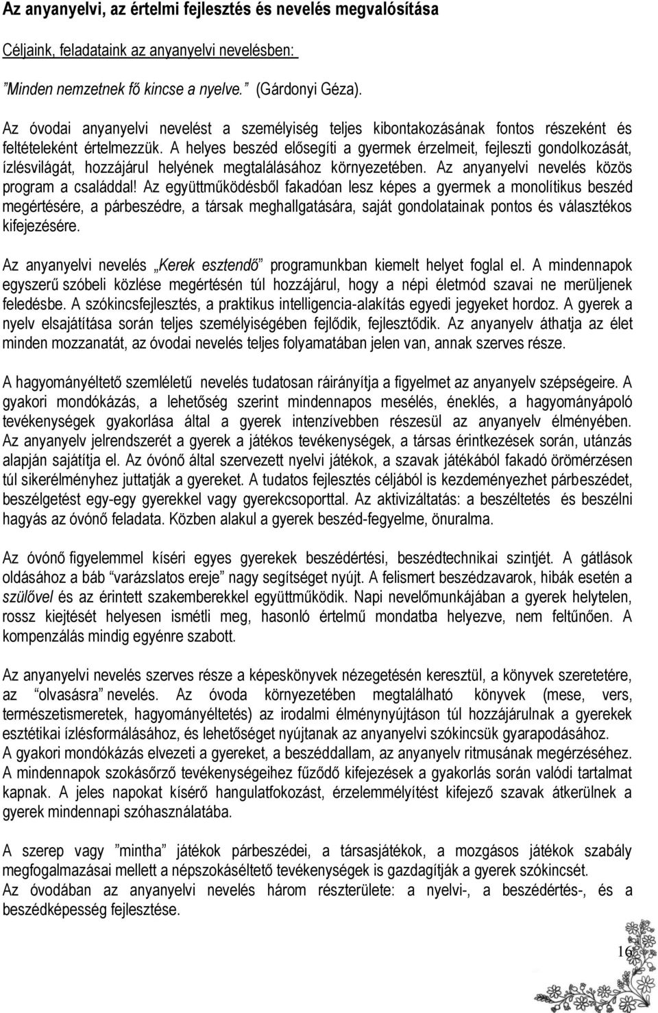 A helyes beszéd elősegíti a gyermek érzelmeit, fejleszti gondolkozását, ízlésvilágát, hozzájárul helyének megtalálásához környezetében. Az anyanyelvi nevelés közös program a családdal!