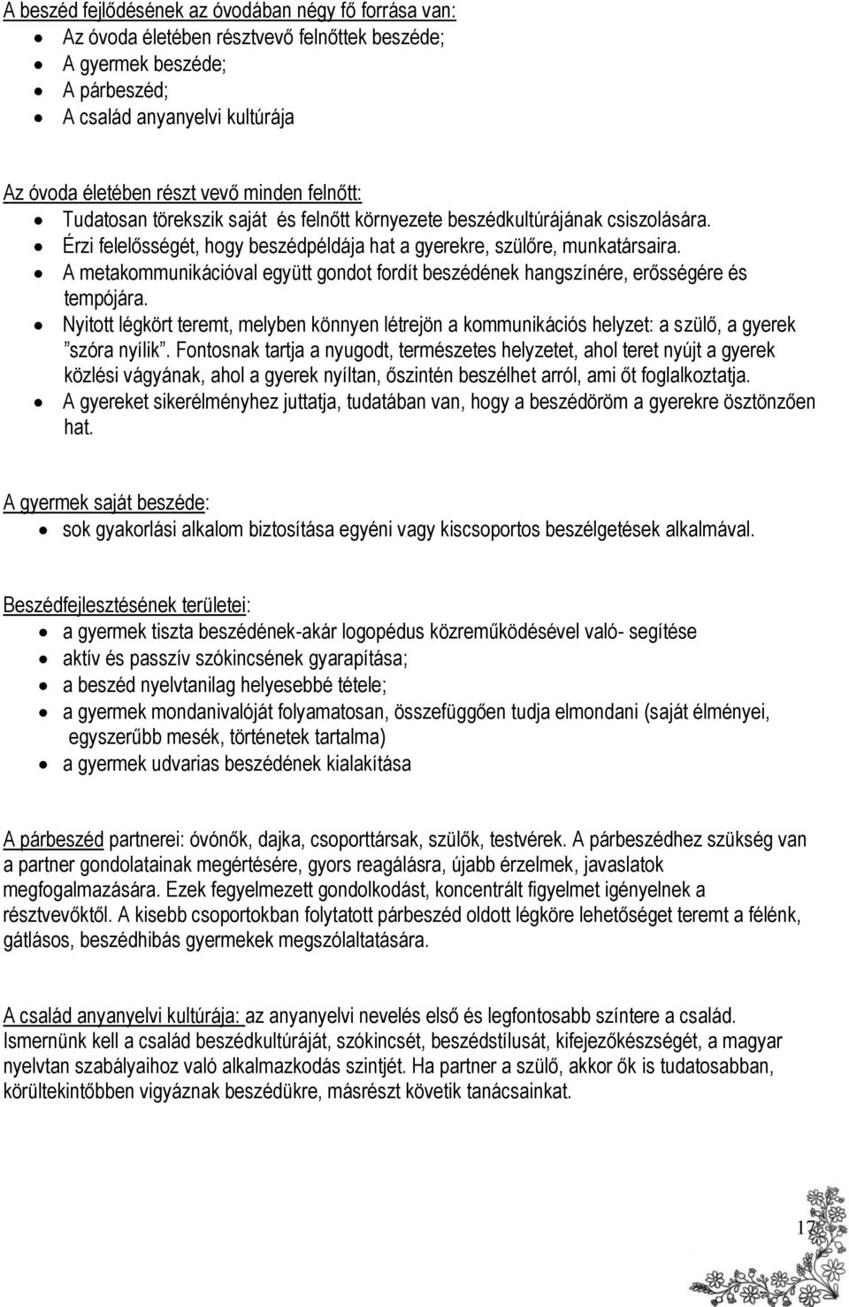 A metakommunikációval együtt gondot fordít beszédének hangszínére, erősségére és tempójára. Nyitott légkört teremt, melyben könnyen létrejön a kommunikációs helyzet: a szülő, a gyerek szóra nyílik.