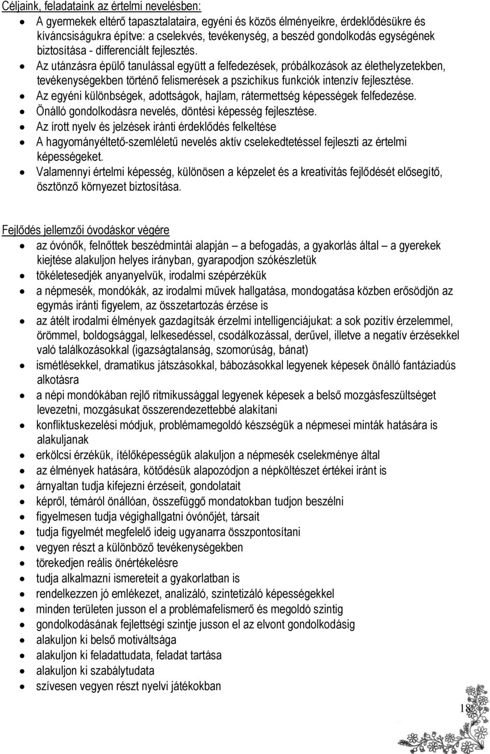 Az utánzásra épülő tanulással együtt a felfedezések, próbálkozások az élethelyzetekben, tevékenységekben történő felismerések a pszichikus funkciók intenzív fejlesztése.