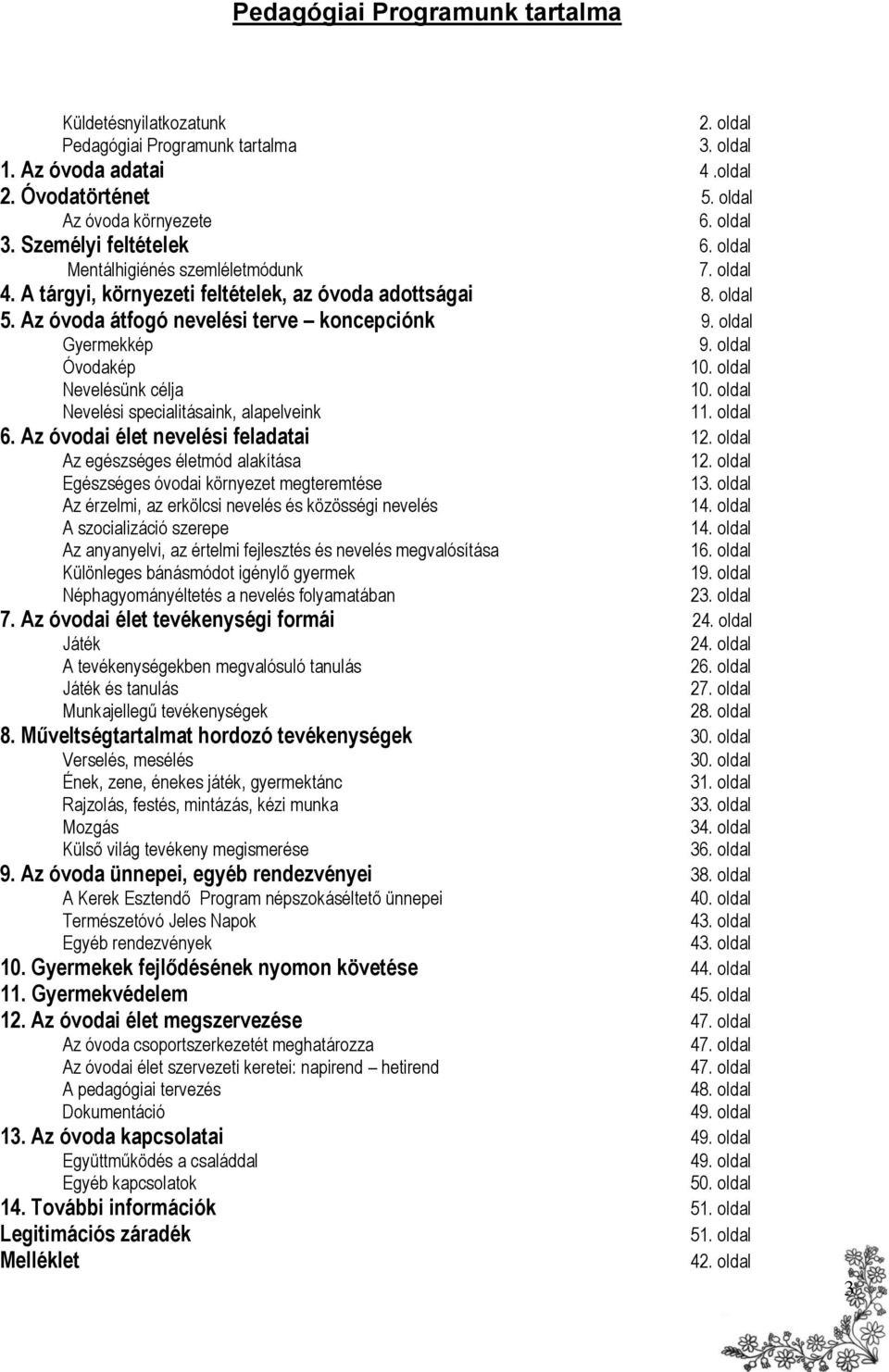 oldal Gyermekkép 9. oldal Óvodakép 10. oldal Nevelésünk célja 10. oldal Nevelési specialitásaink, alapelveink 11. oldal 6. Az óvodai élet nevelési feladatai 12.