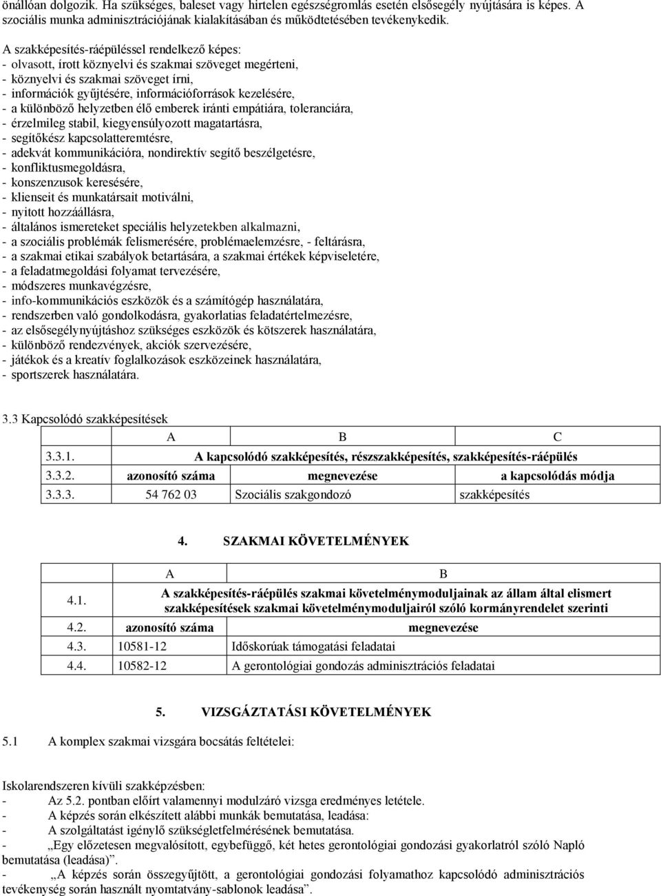 - a különböző helyzetben élő emberek iránti empátiára, toleranciára, - érzelmileg stabil, kiegyensúlyozott magatartásra, - segítőkész kapcsolatteremtésre, - adekvát kommunikációra, nondirektív segítő