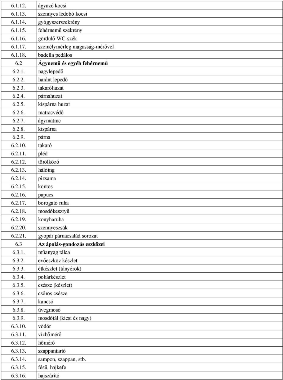 takaró 6.2.11. pléd 6.2.12. törölköző 6.2.13. hálóing 6.2.14. pizsama 6.2.15. köntös 6.2.16. papucs 6.2.17. borogató ruha 6.2.18. mosdókesztyű 6.2.19. konyharuha 6.2.20. szennyeszsák 6.2.21.