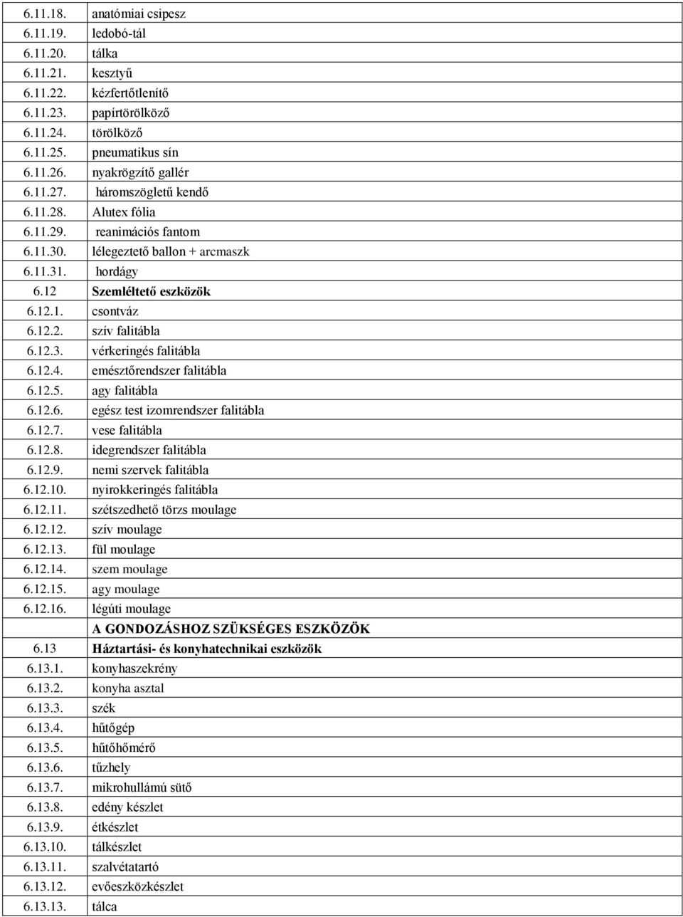 12.2. szív falitábla 6.12.3. vérkeringés falitábla 6.12.4. emésztőrendszer falitábla 6.12.5. agy falitábla 6.12.6. egész test izomrendszer falitábla 6.12.7. vese falitábla 6.12.8.