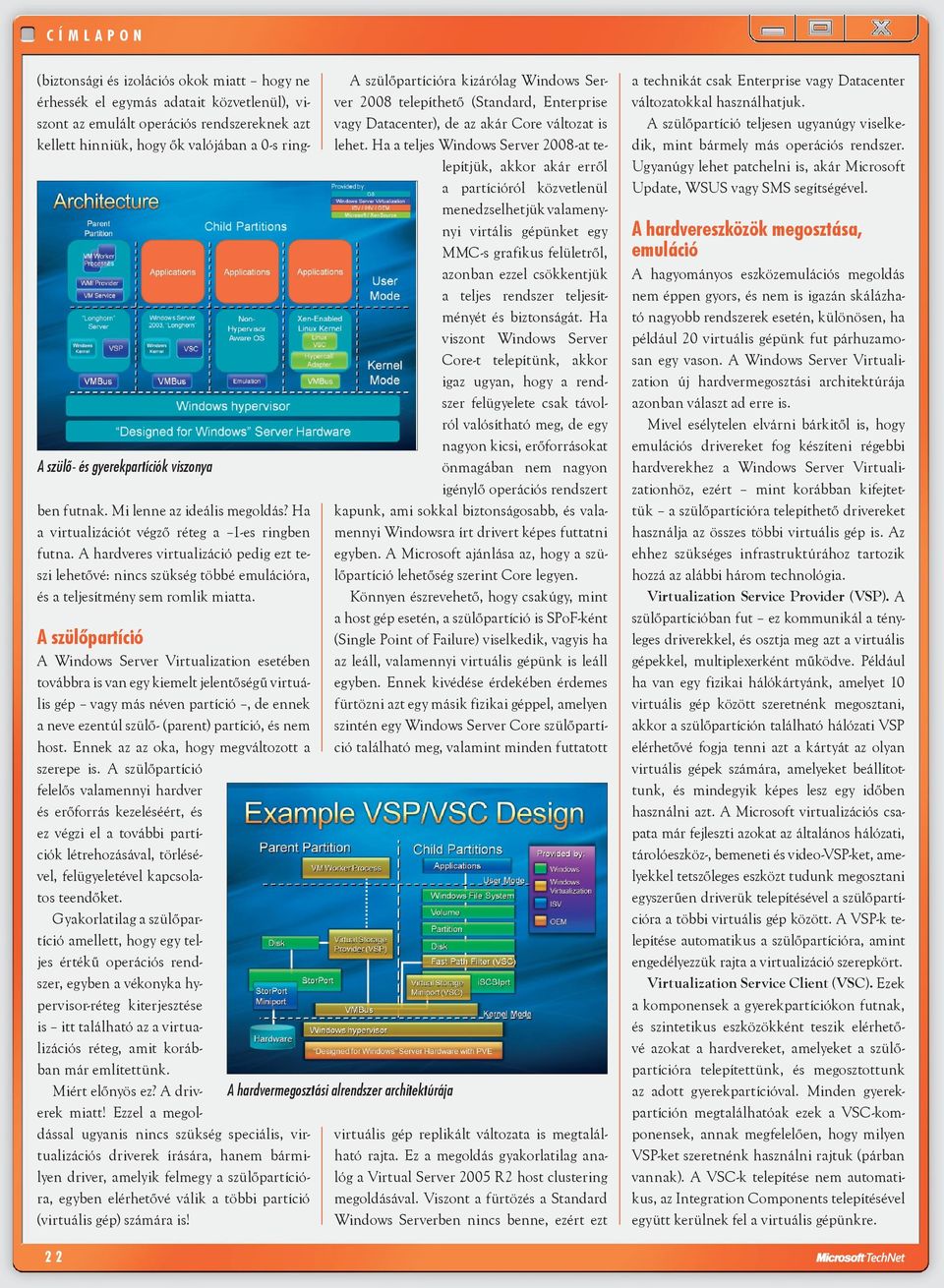 A hardveres virtualizáció pedig ezt teszi lehetővé: nincs szükség többé emulációra, és a teljesítmény sem romlik miatta.