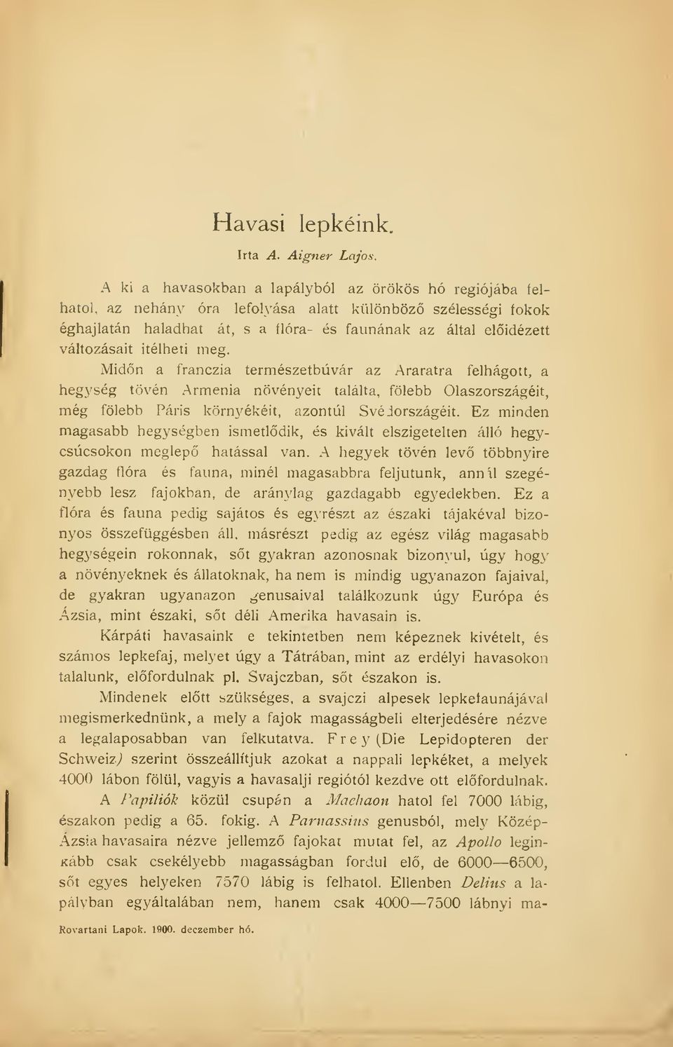 Ítélheti meg. Midn a franczia természetbúvár az Araratra felhágott, a hegység tövén Armenia növényeit találta, fölebb Olaszországéit, még fölebb Paris környékéit, azontúl Svédországéit.