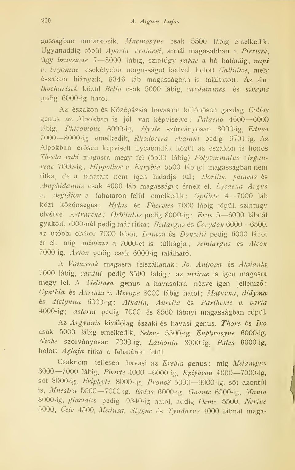 bryoniae csekélyebb magasságot kedvel, holott Callidice, mely északon hiányzik, 9346 láb magasságban is találtatott.