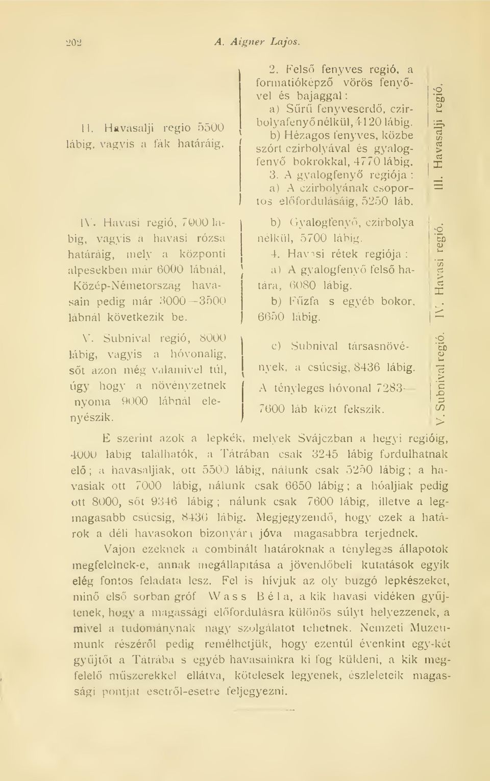 _'. Fels fenyves régió, a formatiókepz vörös fenyvel és bajaggal Sr lenyveserd, czirbolyafeny nélkül, 4 120 lábig. b) lezagos fenyves, közbe I szórt czirbolyával és gyalogfenv bokrokkal, 47 7o lábig.