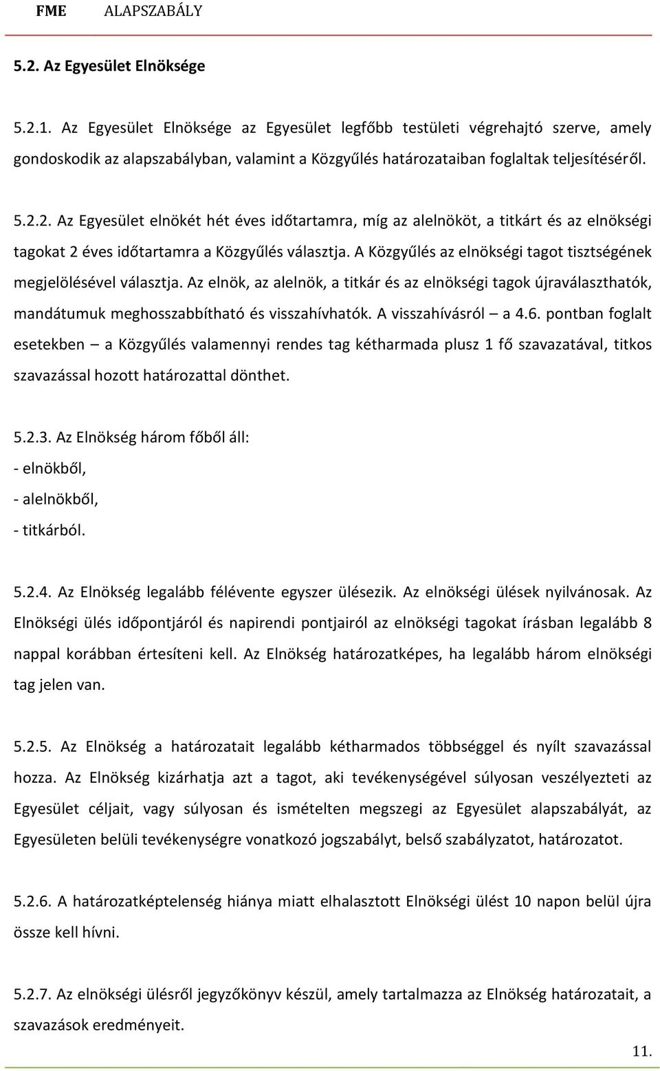 2. Az Egyesület elnökét hét éves időtartamra, míg az alelnököt, a titkárt és az elnökségi tagokat 2 éves időtartamra a Közgyűlés választja.