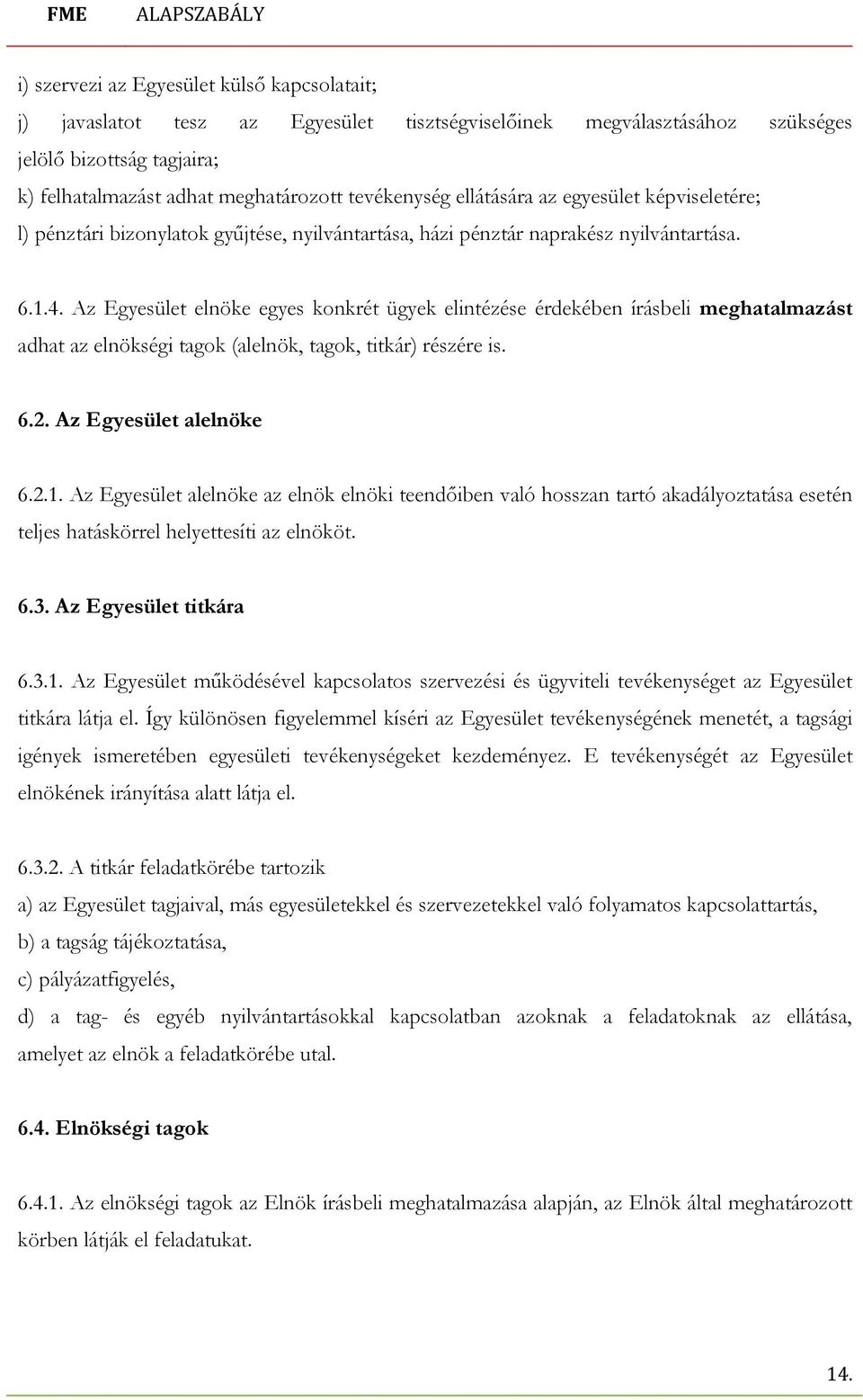 Az Egyesület elnöke egyes konkrét ügyek elintézése érdekében írásbeli meghatalmazást adhat az elnökségi tagok (alelnök, tagok, titkár) részére is. 6.2. Az Egyesület alelnöke 6.2.1.