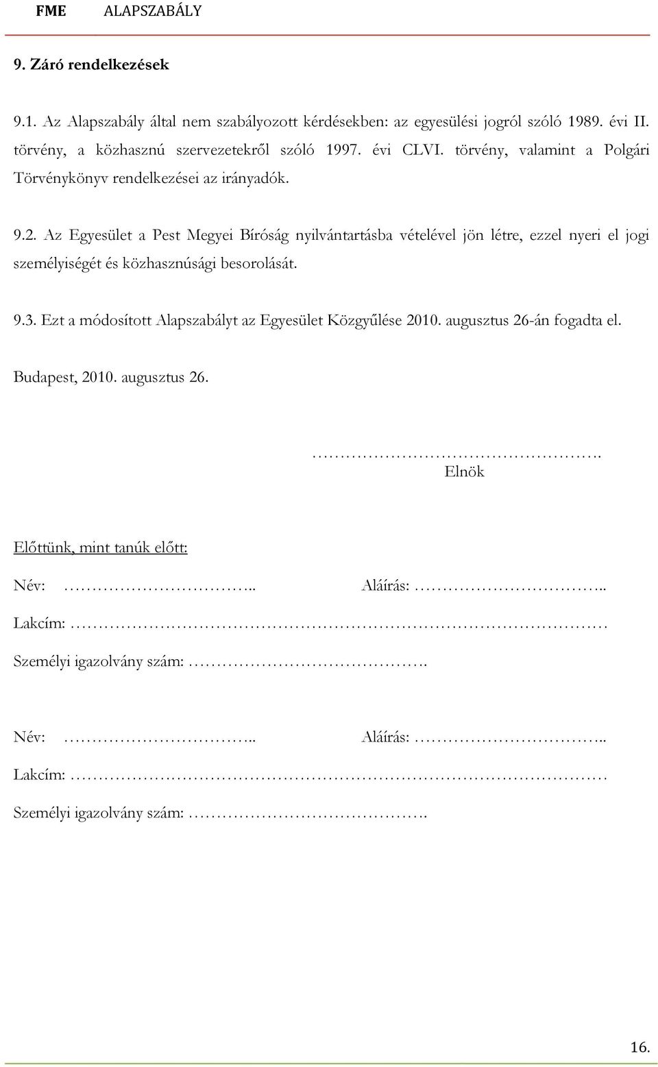 Az Egyesület a Pest Megyei Bíróság nyilvántartásba vételével jön létre, ezzel nyeri el jogi személyiségét és közhasznúsági besorolását. 9.3.