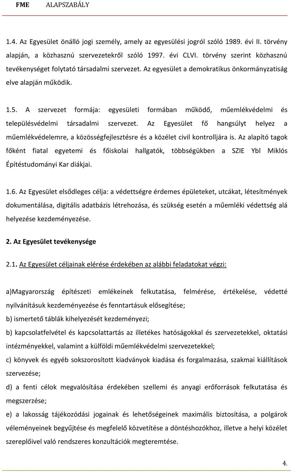 A szervezet formája: egyesületi formában működő, műemlékvédelmi és településvédelmi társadalmi szervezet.