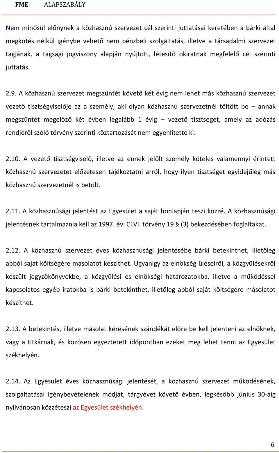 A közhasznú szervezet megszűntét követő két évig nem lehet más közhasznú szervezet vezető tisztségviselője az a személy, aki olyan közhasznú szervezetnél töltött be annak megszűntét megelőző két