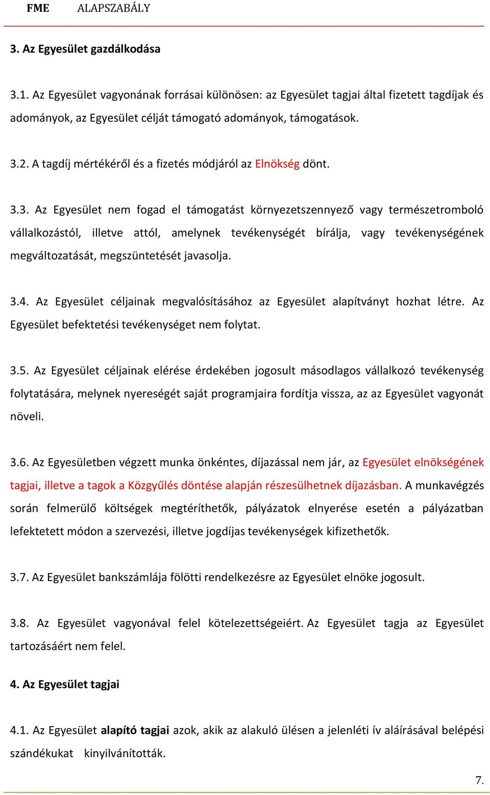 3. Az Egyesület nem fogad el támogatást környezetszennyező vagy természetromboló vállalkozástól, illetve attól, amelynek tevékenységét bírálja, vagy tevékenységének megváltozatását, megszüntetését