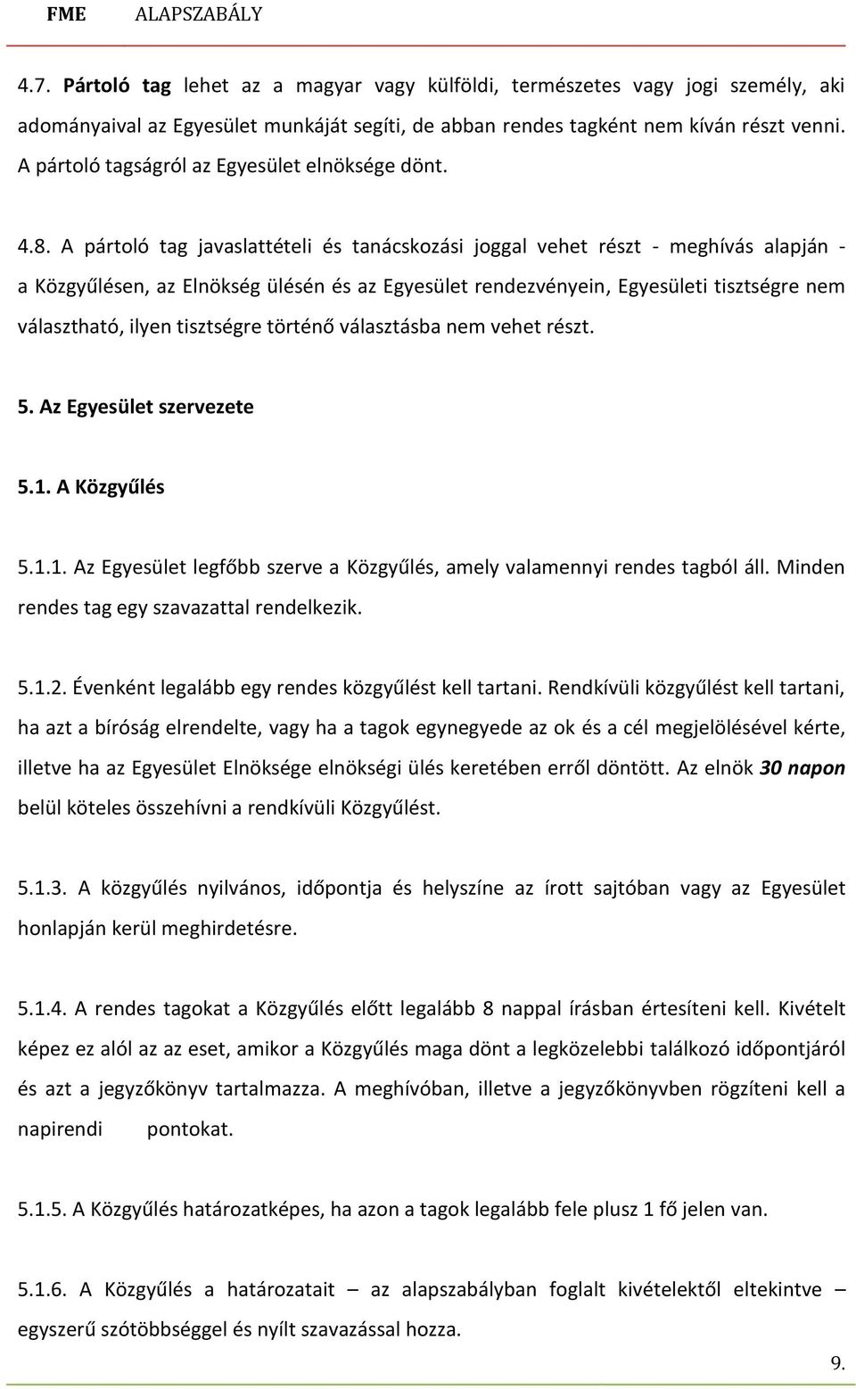 A pártoló tag javaslattételi és tanácskozási joggal vehet részt - meghívás alapján - a Közgyűlésen, az Elnökség ülésén és az Egyesület rendezvényein, Egyesületi tisztségre nem választható, ilyen