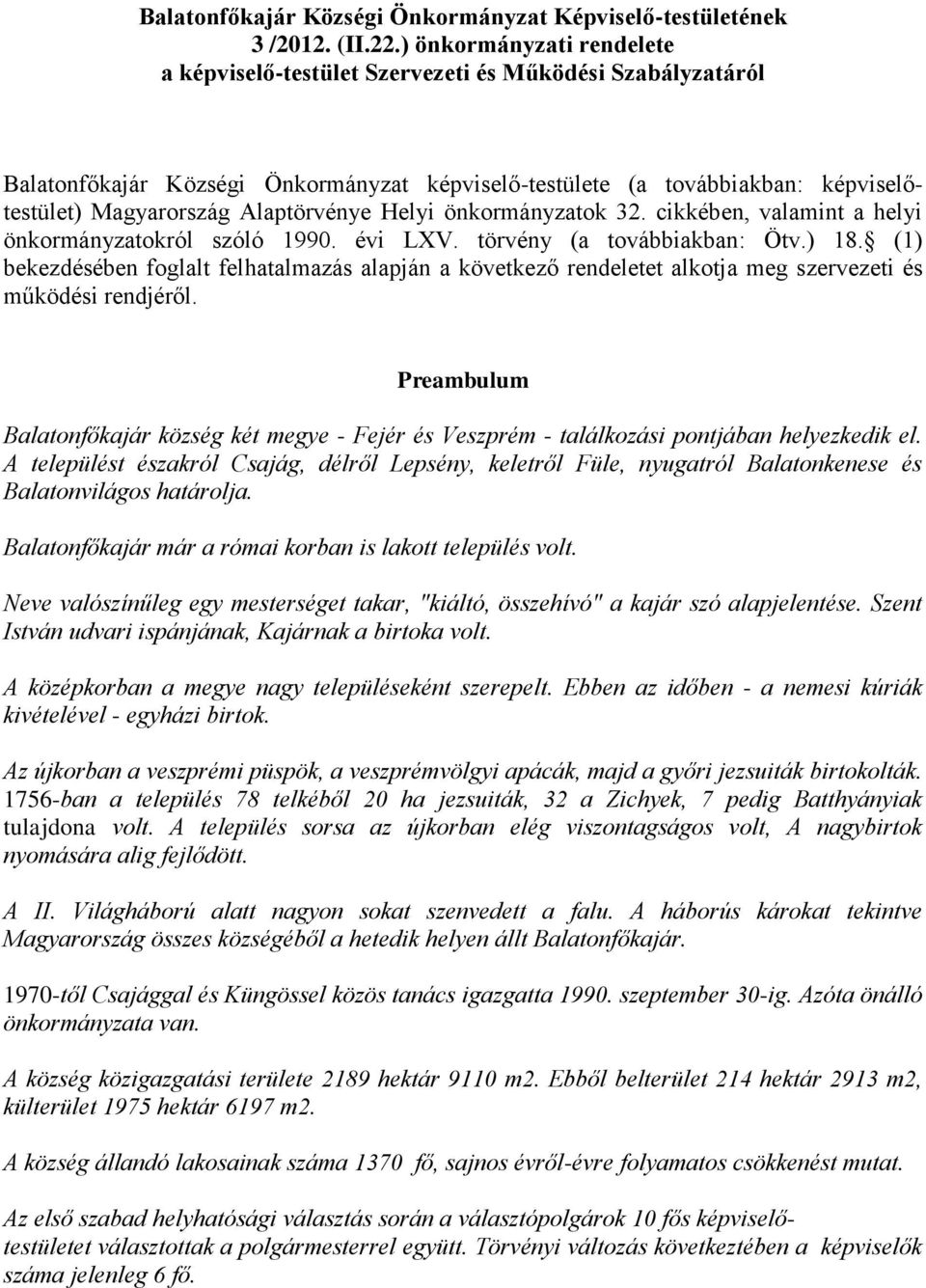 Alaptörvénye Helyi önkormányzatok 32. cikkében, valamint a helyi önkormányzatokról szóló 1990. évi LXV. törvény (a továbbiakban: Ötv.) 18.