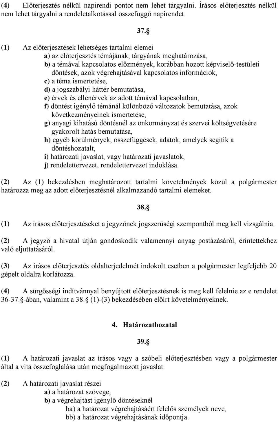 végrehajtásával kapcsolatos információk, c) a téma ismertetése, d) a jogszabályi háttér bemutatása, e) érvek és ellenérvek az adott témával kapcsolatban, f) döntést igénylő témánál különböző