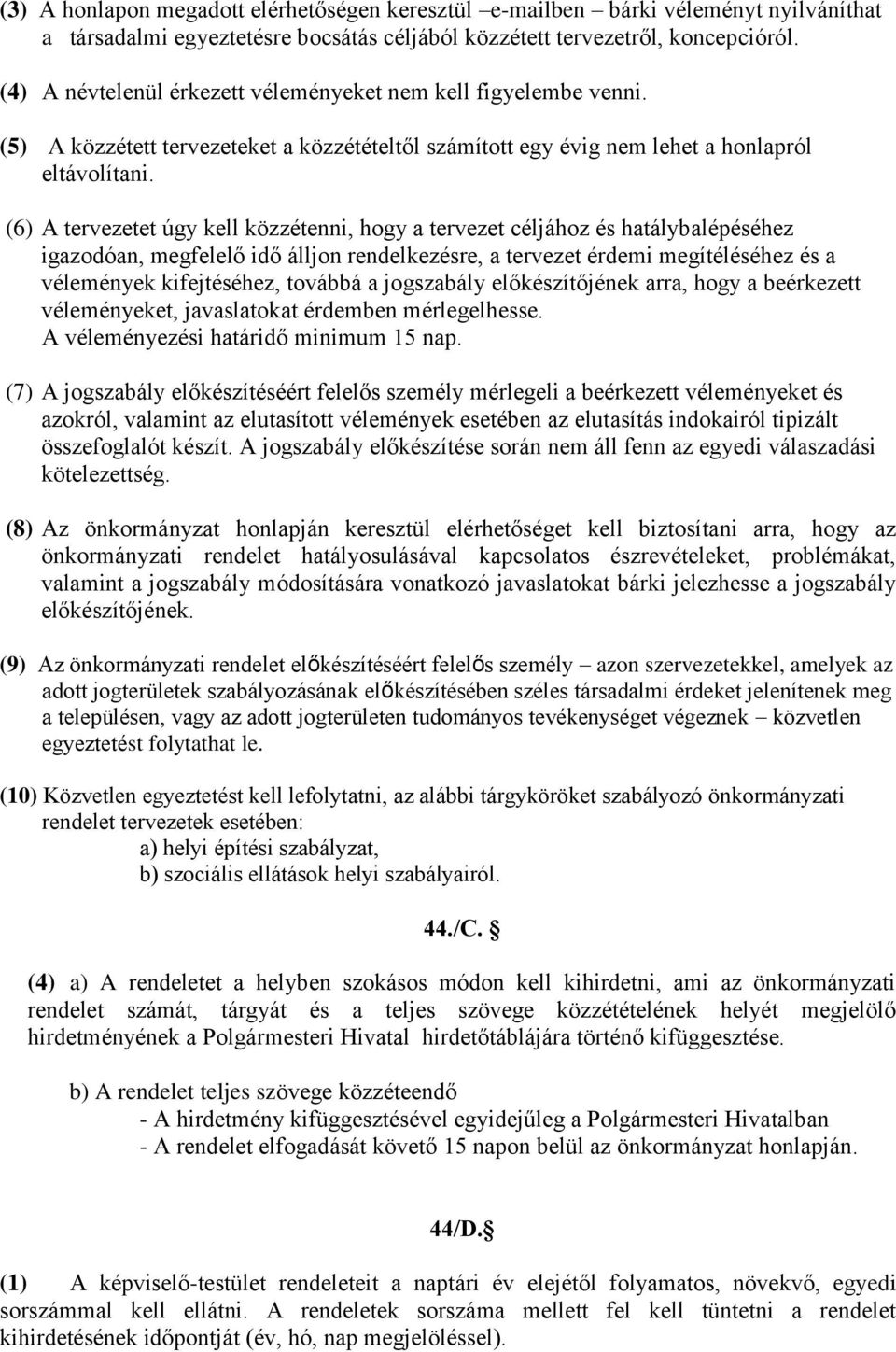 (6) A tervezetet úgy kell közzétenni, hogy a tervezet céljához és hatálybalépéséhez igazodóan, megfelelő idő álljon rendelkezésre, a tervezet érdemi megítéléséhez és a vélemények kifejtéséhez,