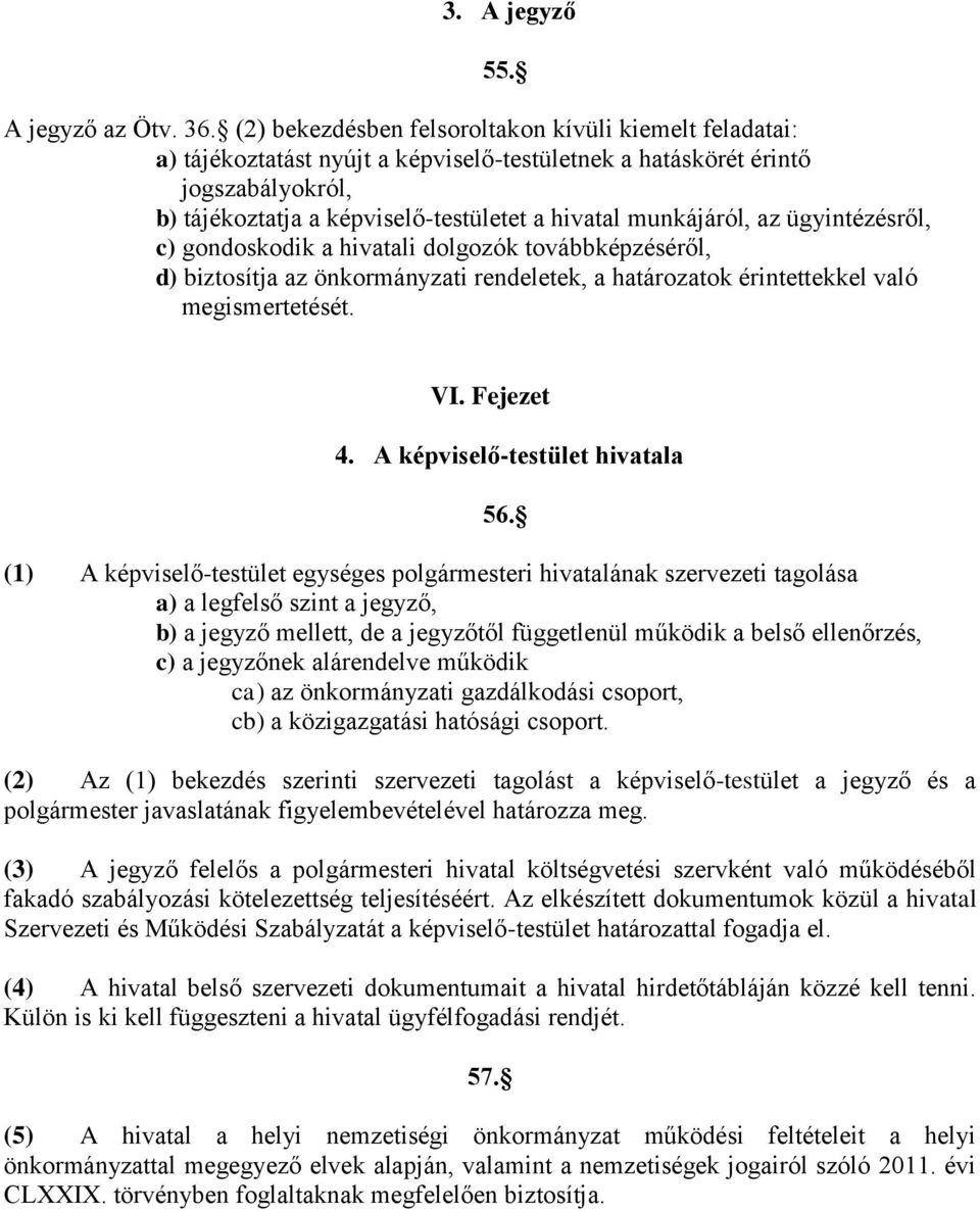 munkájáról, az ügyintézésről, c) gondoskodik a hivatali dolgozók továbbképzéséről, d) biztosítja az önkormányzati rendeletek, a határozatok érintettekkel való megismertetését. 55. VI. Fejezet 4.