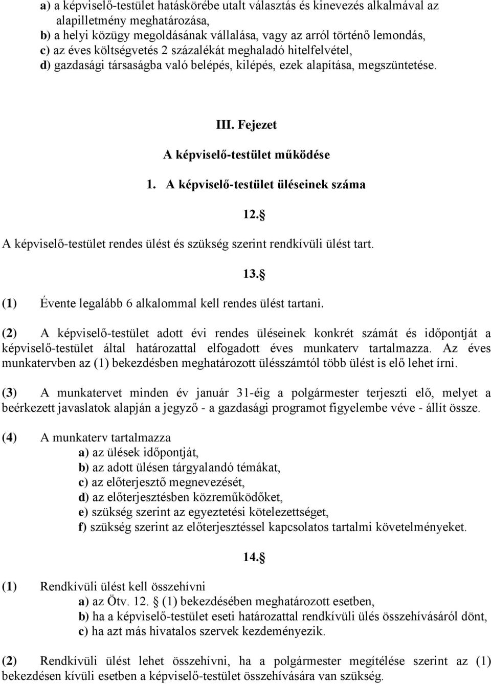 A képviselő-testület üléseinek száma 12. A képviselő-testület rendes ülést és szükség szerint rendkívüli ülést tart. 13. (1) Évente legalább 6 alkalommal kell rendes ülést tartani.