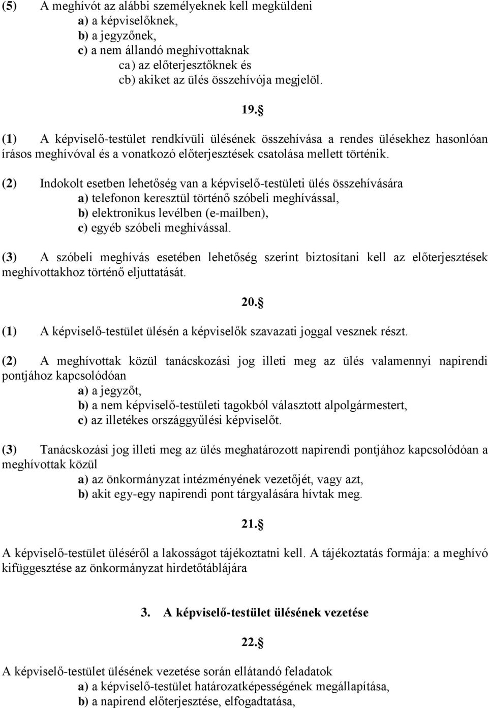 (2) Indokolt esetben lehetőség van a képviselő-testületi ülés összehívására a) telefonon keresztül történő szóbeli meghívással, b) elektronikus levélben (e-mailben), c) egyéb szóbeli meghívással.