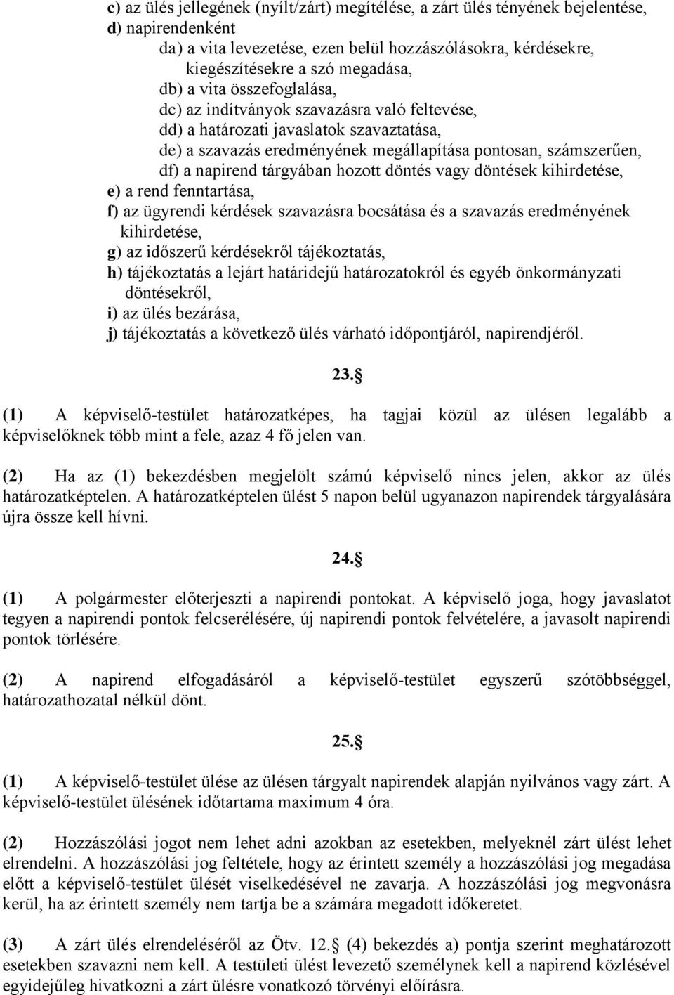 hozott döntés vagy döntések kihirdetése, e) a rend fenntartása, f) az ügyrendi kérdések szavazásra bocsátása és a szavazás eredményének kihirdetése, g) az időszerű kérdésekről tájékoztatás, h)