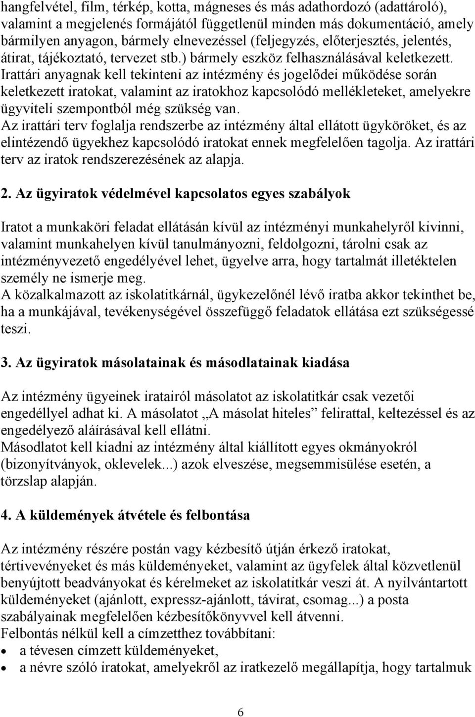 Irattári anyagnak kell tekinteni az intézmény és jogelődei működése során keletkezett iratokat, valamint az iratokhoz kapcsolódó mellékleteket, amelyekre ügyviteli szempontból még szükség van.