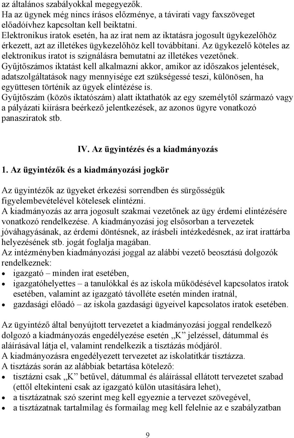 Az ügykezelő köteles az elektronikus iratot is szignálásra bemutatni az illetékes vezetőnek.